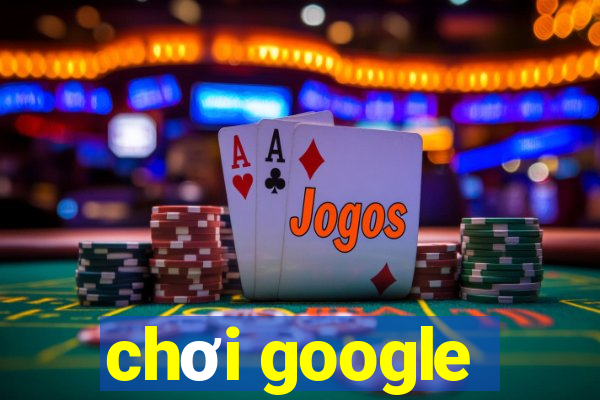 chơi google