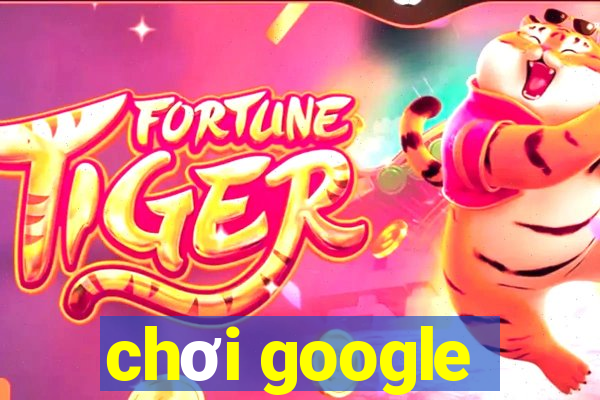 chơi google