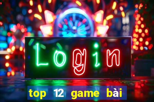 top 12 game bài đổi thưởng