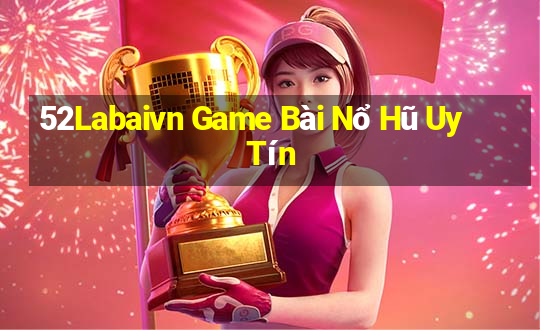 52Labaivn Game Bài Nổ Hũ Uy Tín