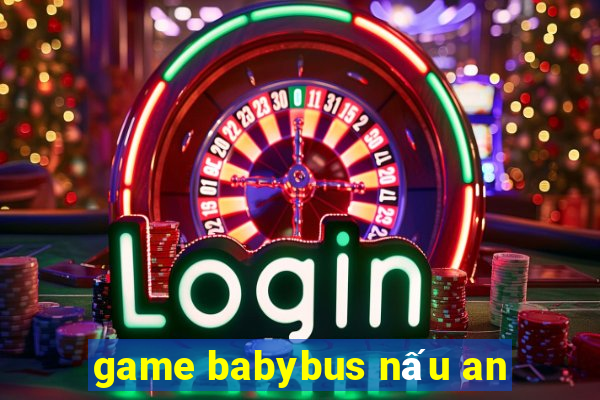 game babybus nấu an