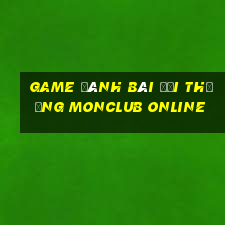 game đánh bài đổi thưởng monclub online