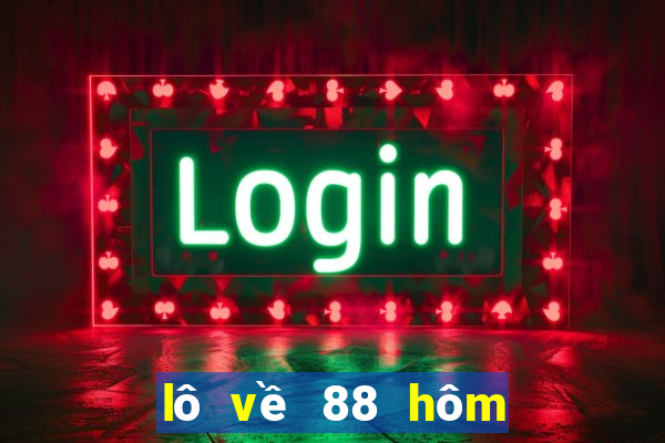 lô về 88 hôm sau đánh con gì