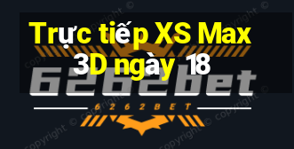 Trực tiếp XS Max 3D ngày 18