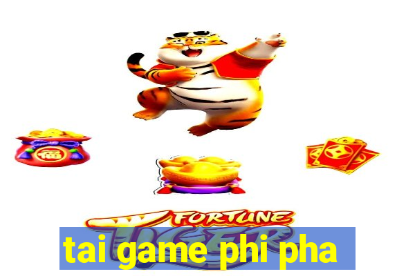 tai game phi pha