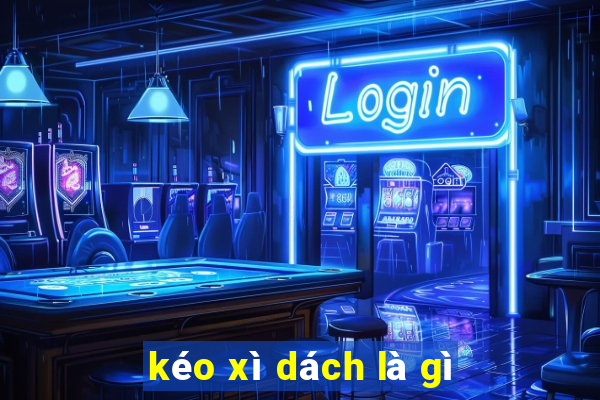 kéo xì dách là gì