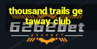 thousand trails getaway club