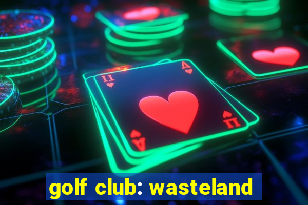 golf club: wasteland