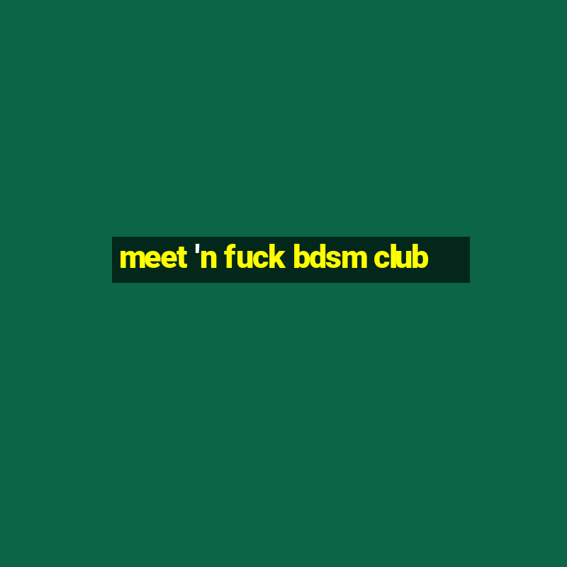 meet 'n fuck bdsm club