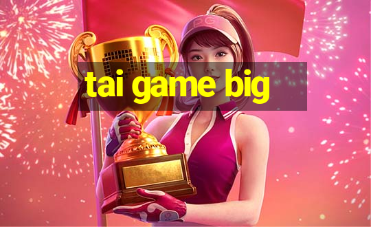 tai game big