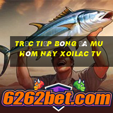 trực tiếp bóng đá mu hôm nay xoilac tv