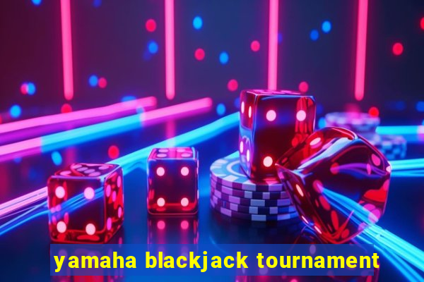 yamaha blackjack tournament