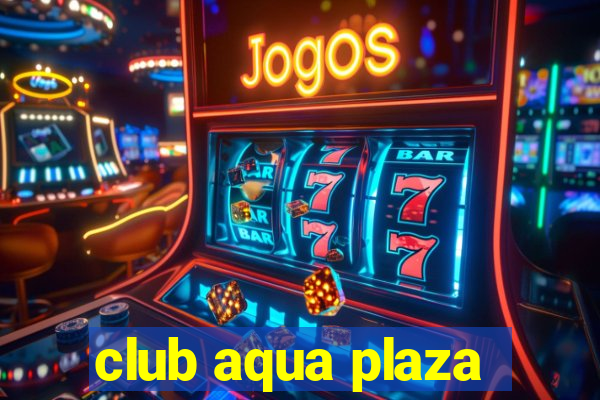 club aqua plaza