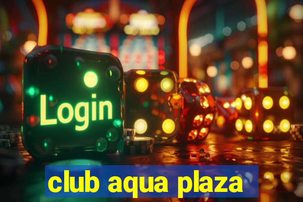 club aqua plaza