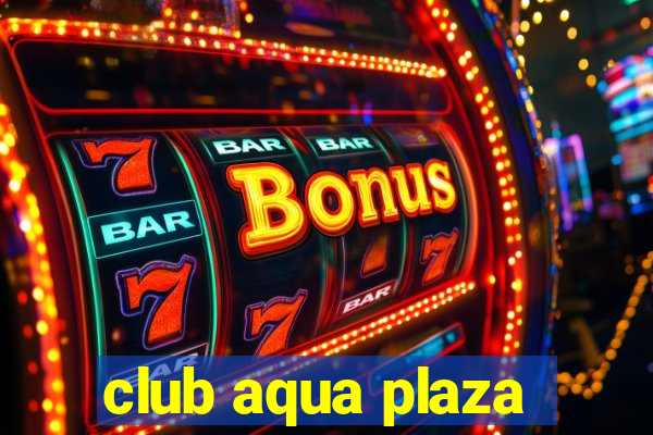 club aqua plaza