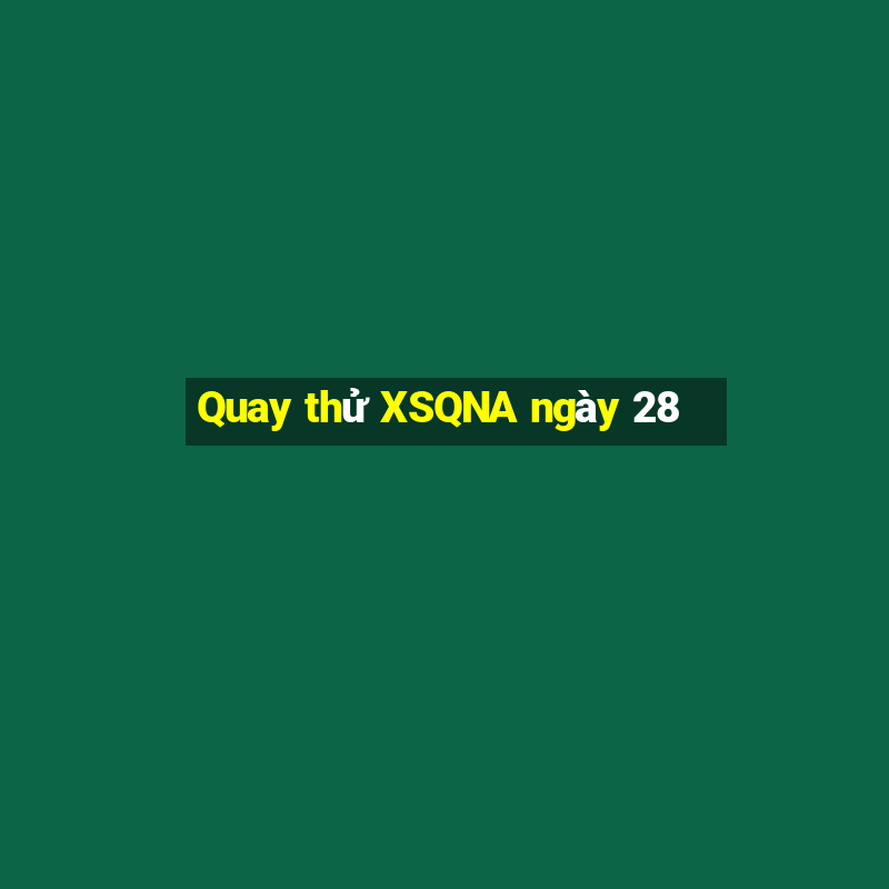 Quay thử XSQNA ngày 28