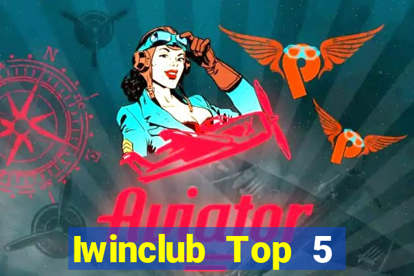 Iwinclub Top 5 Game Bài Đổi Thưởng