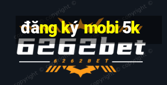 đăng ký mobi 5k