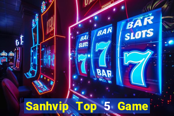 Sanhvip Top 5 Game Bài Đổi Thưởng