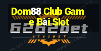 Dom88 Club Game Bài Slot