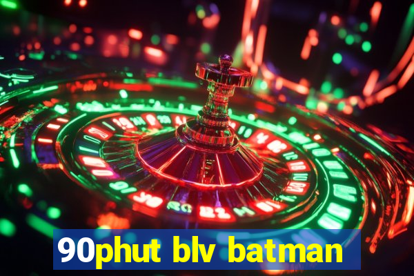 90phut blv batman