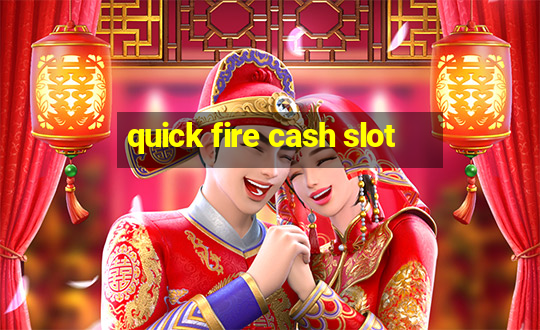 quick fire cash slot