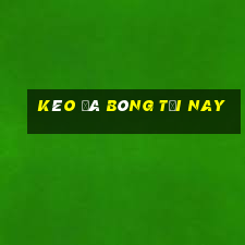 kèo đá bóng tối nay