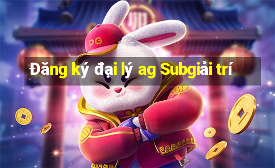 Đăng ký đại lý ag Subgiải trí