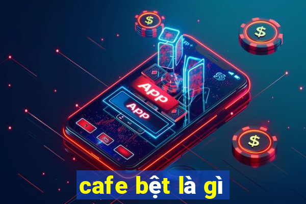 cafe bệt là gì