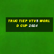 truc tiep vtv5 world cup 2024