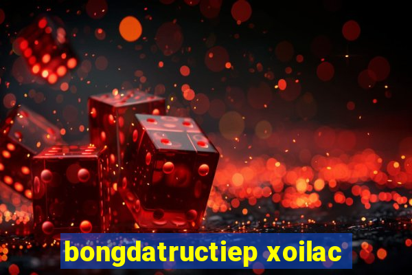 bongdatructiep xoilac