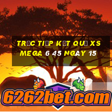 Trực tiếp kết quả XS Mega 6 45 ngày 15