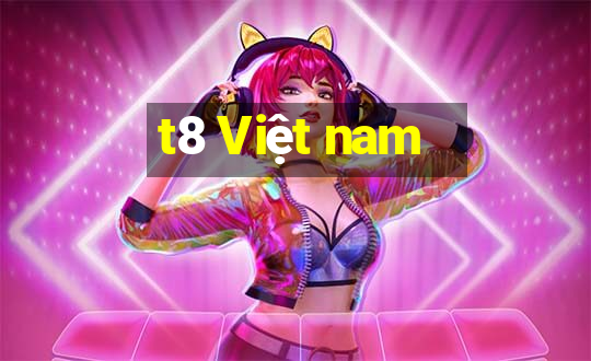 t8 Việt nam