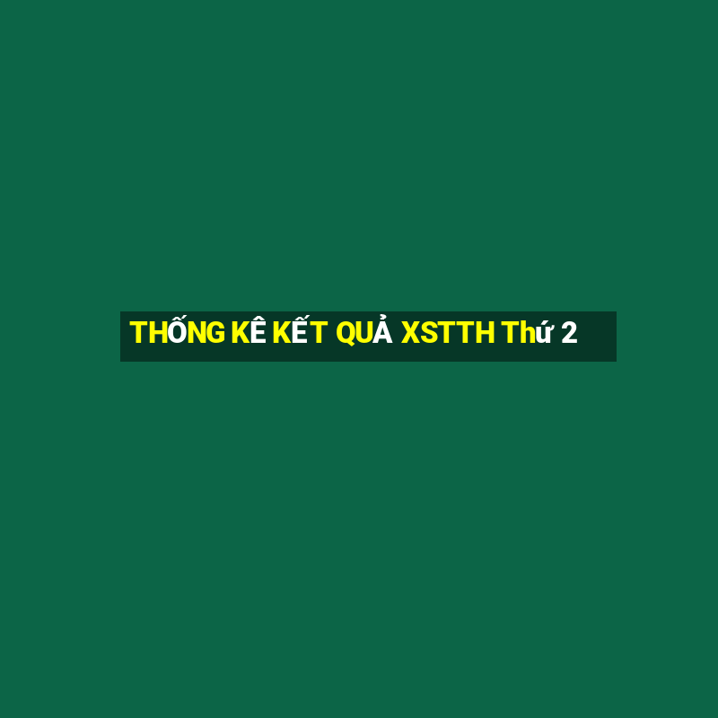 THỐNG KÊ KẾT QUẢ XSTTH Thứ 2