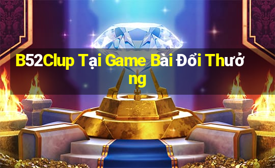 B52Clup Tại Game Bài Đổi Thưởng