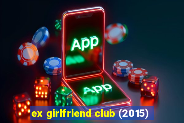 ex girlfriend club (2015)