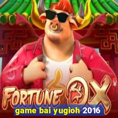 game bai yugioh 2016