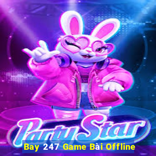 Bay 247 Game Bài Offline