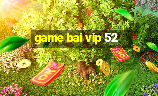 game bai vip 52