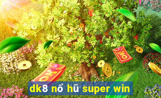 dk8 nổ hũ super win