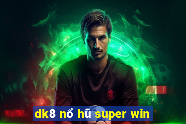 dk8 nổ hũ super win