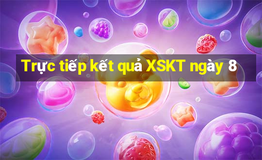 Trực tiếp kết quả XSKT ngày 8