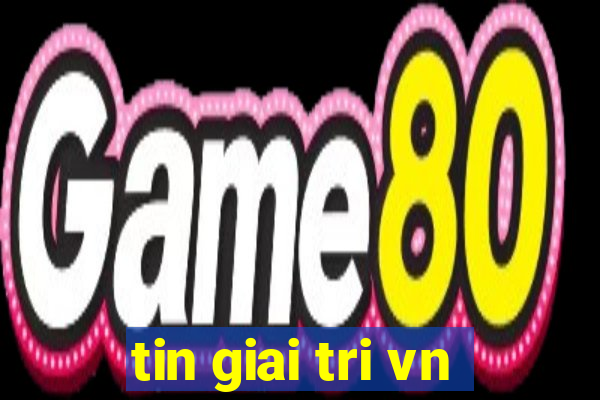 tin giai tri vn