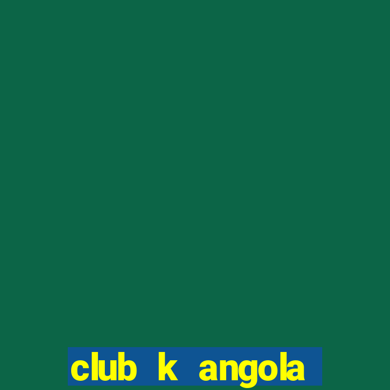 club k angola noticias 2021