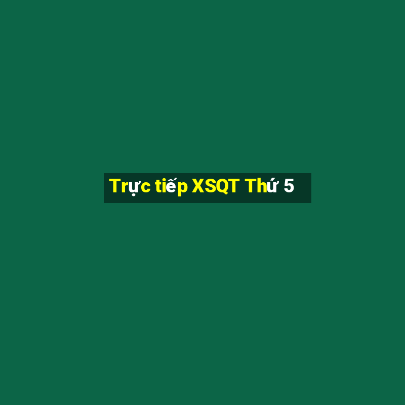 Trực tiếp XSQT Thứ 5