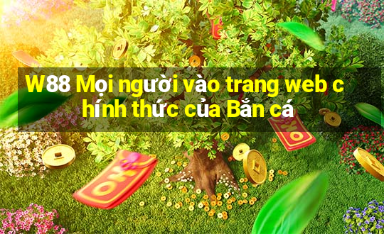 W88 Mọi người vào trang web chính thức của Bắn cá