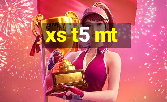 xs t5 mt