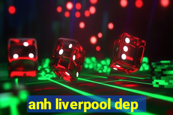 anh liverpool dep