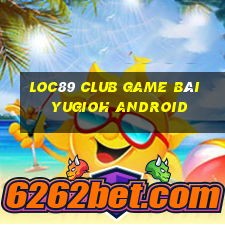 Loc89 Club Game Bài Yugioh Android