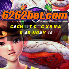 Cách đặt cược XS Max 4D ngày 14